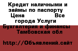 Кредит наличными и займы по паспорту › Цена ­ 2 000 000 - Все города Услуги » Бухгалтерия и финансы   . Тамбовская обл.